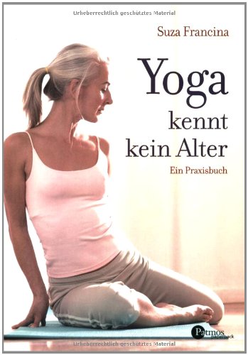 Yoga kennt kein Alter: Ein Praxisbuch Lifestyle