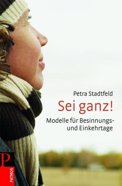 Sei ganz!: Modelle für Besinnungs- und Einkehrtage Religion & Esotericism