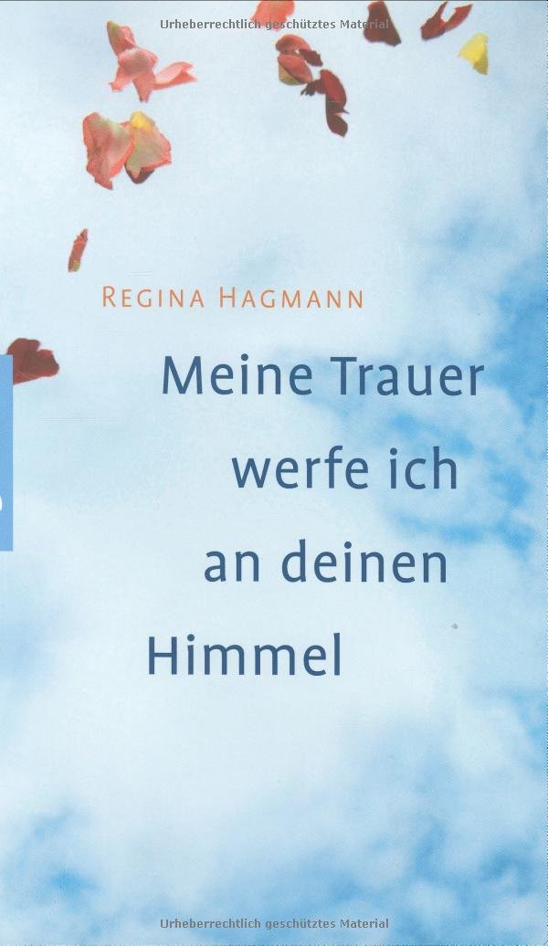Meine Trauer werfe ich an deinen Himmel: Gedanken und Gebete auf dem Weg vom Sterben zum Leben Death & Mourning
