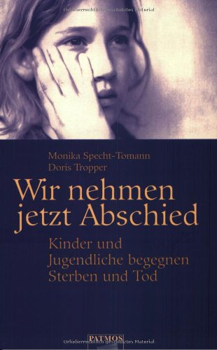 Wir nehmen jetzt Abschied: Kinder und Jugendliche begegnen Sterben und Tod Learning & Reference