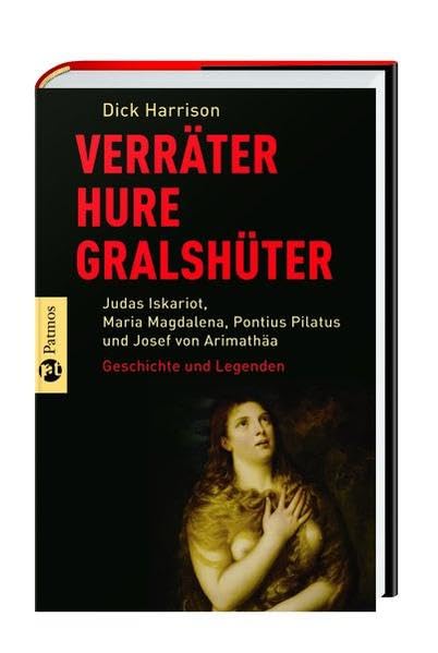 Verräter, Hure, Gralshüter: Judas Iskariot, Maria Magdalena, Pontius Pilatus, Josef vonArimathäa - Geschichte und Legenden Religion & Esotericism