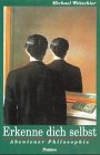Erkenne dich selbst: Kleine Einführung in das philosophische Denken, in die Erkenntnistheorie und in die Moralphilosophie: Abenteuer Philosophie. ... die Erkenntnistheorie und Moralphilosophie Philosophy