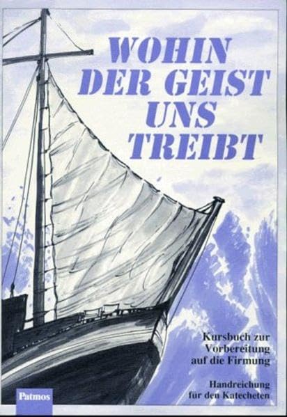 Wohin der Geist uns treibt, Handreichung für den Katecheten: Kursbuch zur Vorbereitung auf die Firmung. Handreichung für den Katecheten Religion & Esotericism