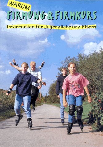 Warum Firmung und Firmkurs: Information für Jugendliche und Eltern Religion & Esotericism