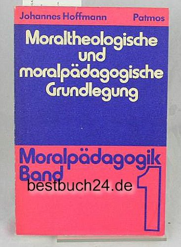 Moralpädagogik I. Moraltheologische und Moralpädagogische Grundlegung Books