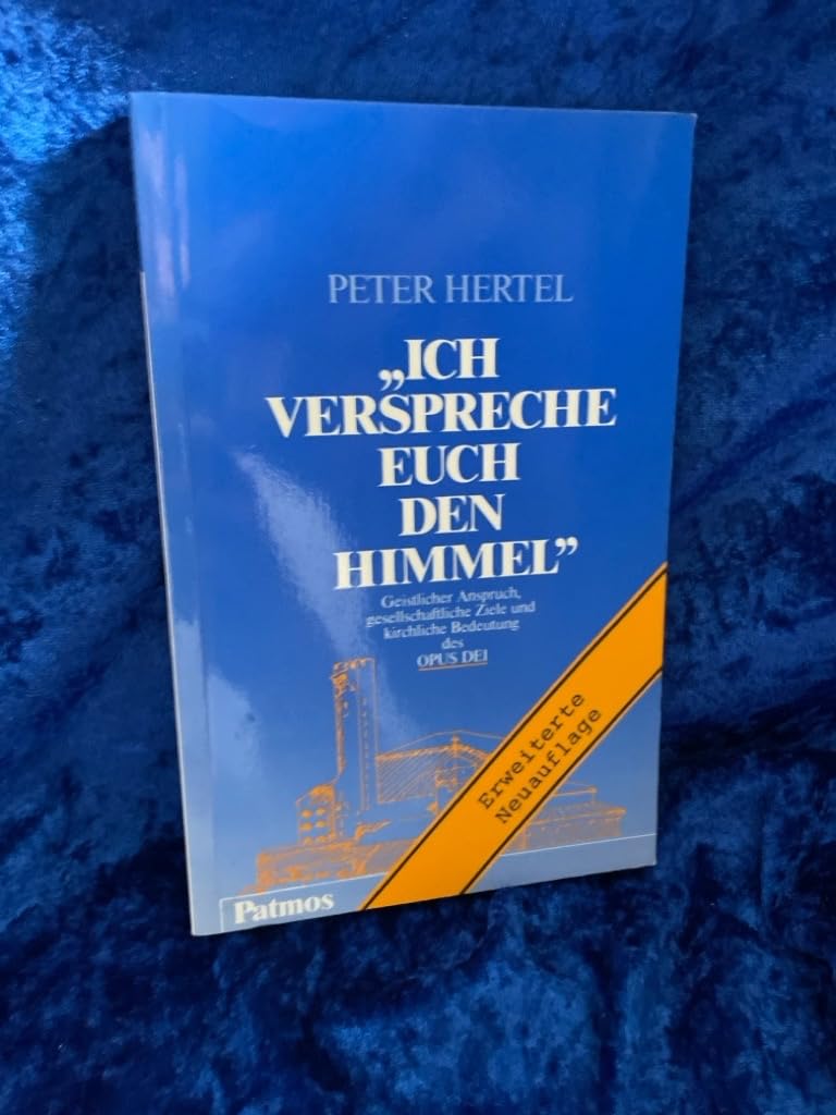 Ich verspreche euch den Himmel. Geistlicher Anspruch, gesellschaftliche Ziele und kirchliche Bedeutung des OPUS DEI. Books