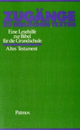 Zugänge zu bilblischen Texten: Altes Testament - Eine Lesehilfe zur Bibel für die Grundschule Learning & Reference