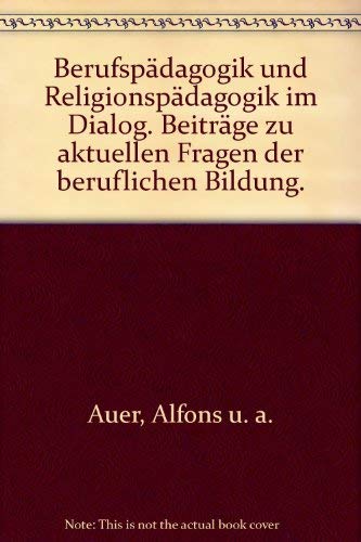 Berufspädagogik und Religionspädagogik im Dialog. Beiträge zu aktuellen Fragen der beruflichen Bildung Books