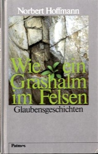 Wie ein Grashalm im Felsen. Glaubensgeschichten Religion & Esotericism