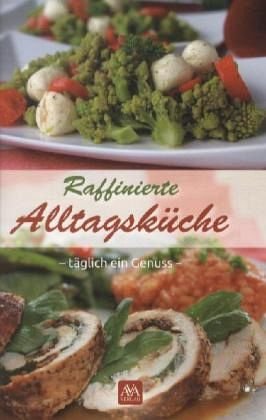 Raffinierte Alltagsküche: täglich ein Genuss Cooking & Enjoying