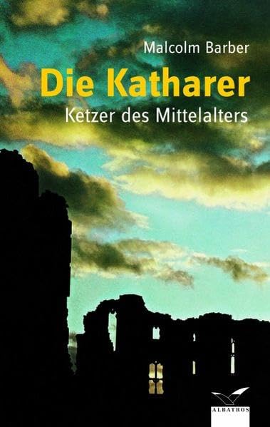 Die Katharer: Ketzer des Mittelalters (Albatros im Patmos Verlagshaus) Politics & History
