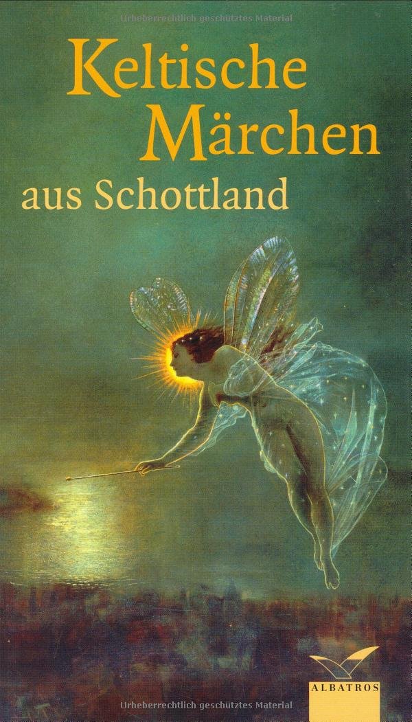 Keltische Märchen aus Schottland: Nach berühmten schottischen Märchensammlungen (Albatros im Patmos Verlagshaus) Classics