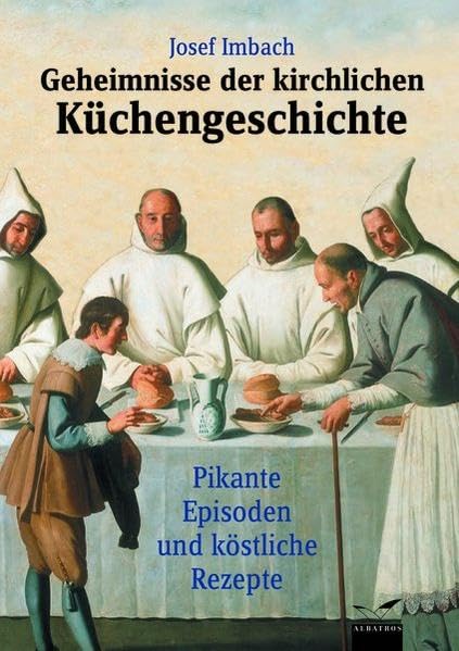 Geheimnis der kirchlichen Küchengeschichte: Pikante Episoden und köstliche Rezepte (Albatros im Patmos Verlagshaus) Books