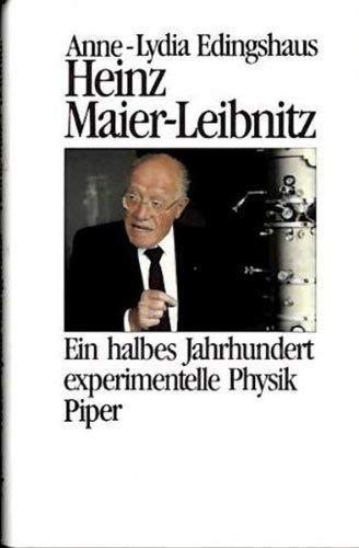 Heinz Maier-Leibnitz. Ein halbes Jahrhundert experimentelle Physik Mathematics
