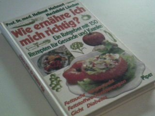 Wie ernähre ich mich richtig?: Ein Ratgeber mit 150 Rezepten für Gesunde und Kranke. Fettsucht - Magersucht - Fettstoffwechselstörungen - Gicht - Diabetes Books