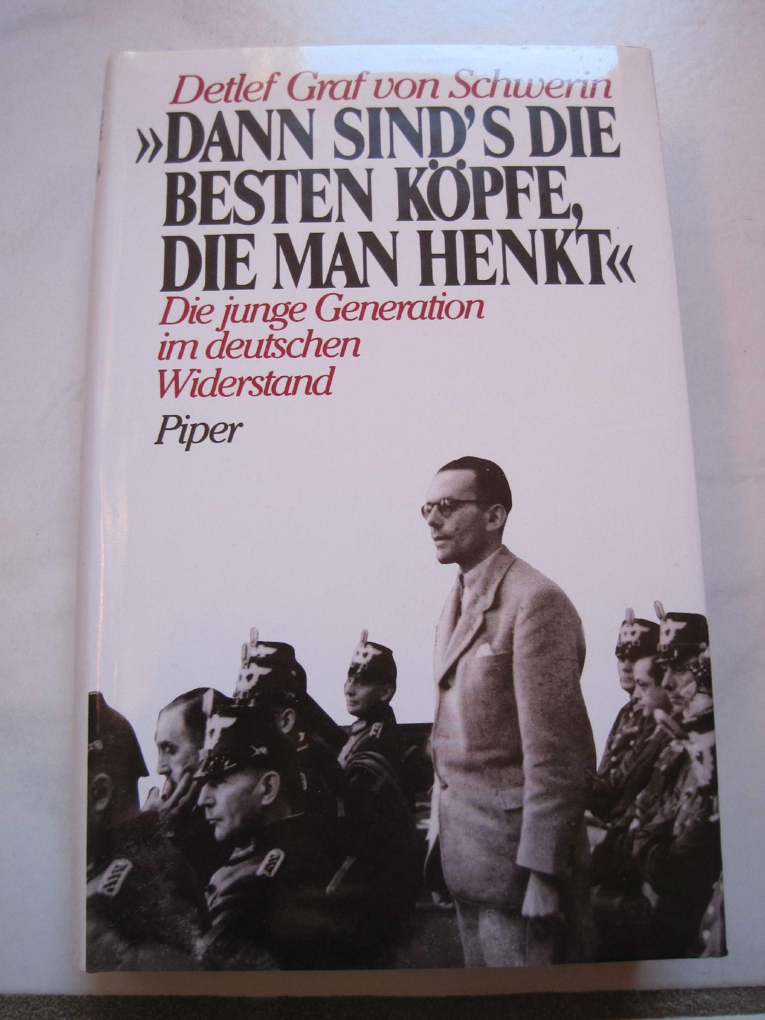Dann sind's die besten Köpfe, die man henkt: Die junge Generation im deutschen Widerstand German history