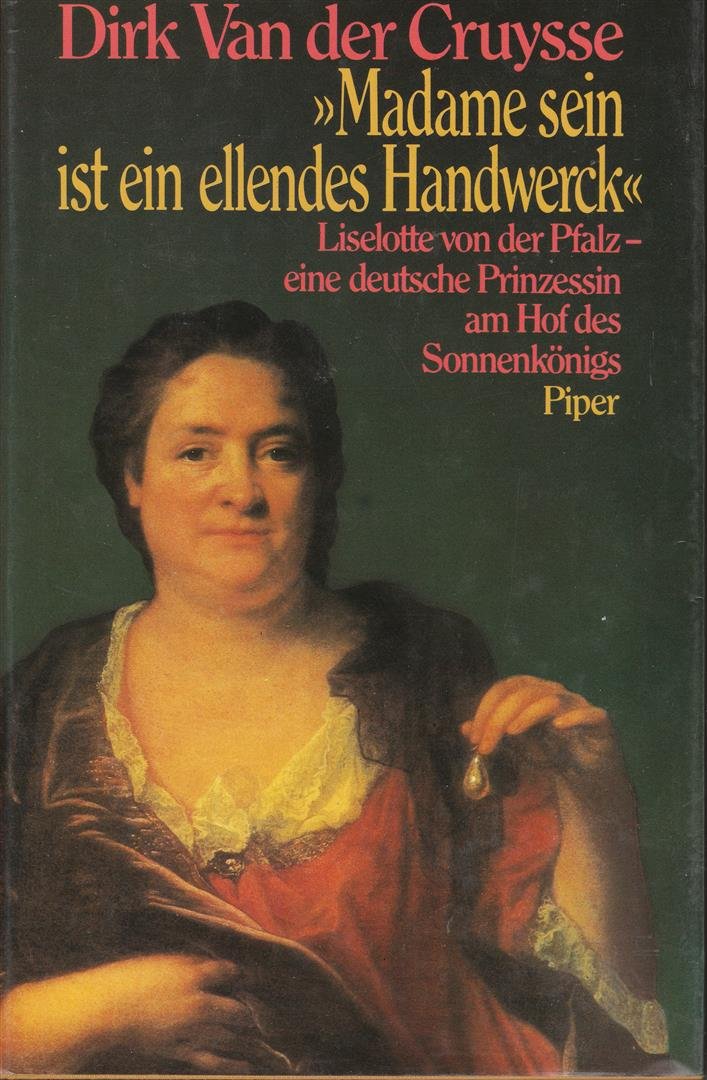 Madame sein ist ein ellendes Handwerck: Liselotte von der Pfalz - eine deutsche Prinzessin am Hof des Sonnenkönigs Books
