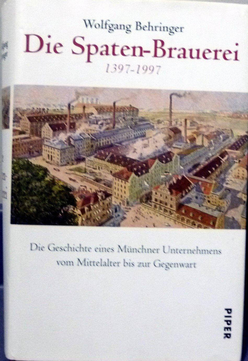 Die Spaten-Brauerei 1397-1997: Die Geschichte eines Münchener Unternehmens vom Mittelalter bis zur Gegenwart Politics & Society