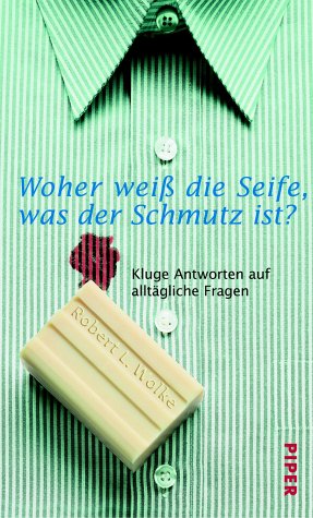 Woher weiß die Seife, was der Schmutz ist?: Kluge Antworten auf alltägliche Fragen Business & Technology