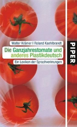 Die Ganzjahrestomate und anderes Plastikdeutsch: Ein Lexikon der Sprachverirrungen Business & Technology