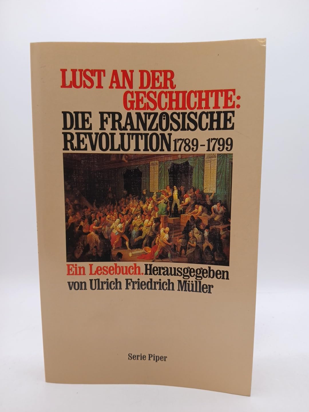 Lust an der Geschichte: Die französische Revolution 1789-99: Ein Lesebuch (Piper Taschenbuch) Politics & History