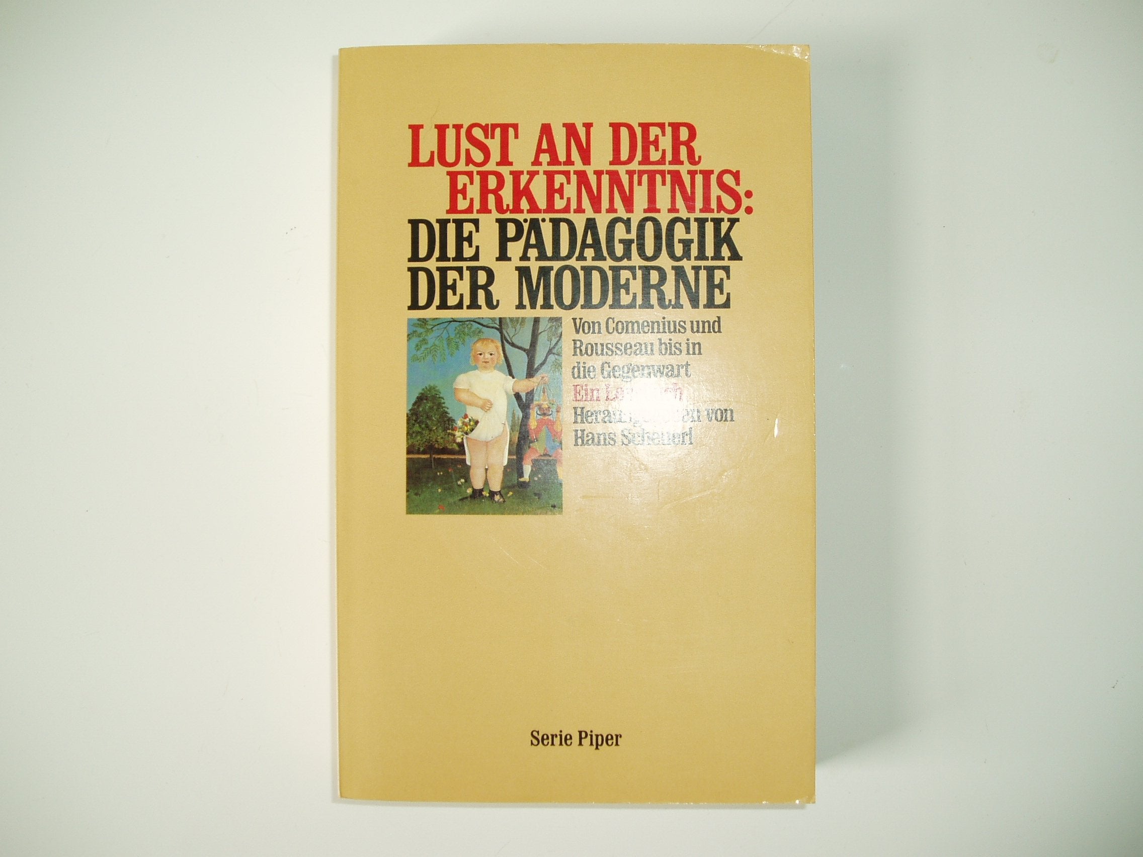 Lust an der Erkenntnis: Die Pädagogik der Moderne: Von Comenius und Rousseau bis in die Gegenwart. Ein Lesebuch (Piper Taschenbuch) University books