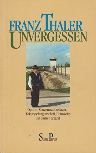 Unvergessen: Option, Konzentrationslager, Kriegsgefangenschaft, Heimkehr - Ein Sarner erzählt: Option, Konzentrationslager, Kriegsgefangenschaft, Heimkehr: Ein Sarner erzählt (Piper Taschenbuch) Politics & Society
