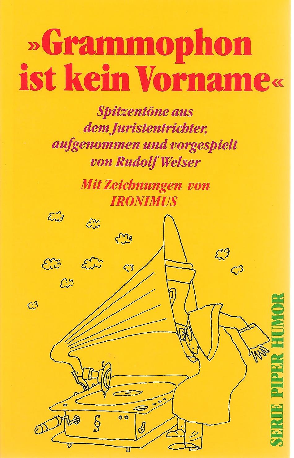 Grammophon ist kein Vorname: Spitzentöne aus dem Juristentrichter. Aufgenommen und vorgespielt von Rudolf Welser (Piper Taschenbuch) Law