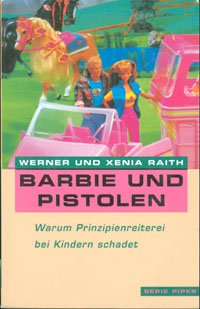 Barbie und Pistolen. Warum Prinzipienreiterei den Kindern schadet. (Piper Taschenbuch) Learning & Reference