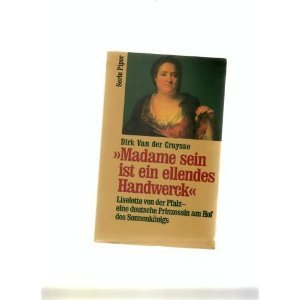 Madame sein ist ein ellendes Handwerck: Liselotte von der Pfalz - eine deutsche Prinzessin am Hof des Sonnenkönigs (Piper Taschenbuch) Books