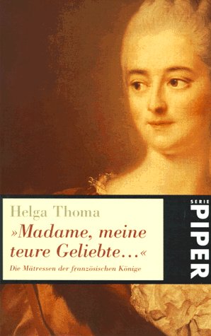 'Madame, meine teure Geliebte . . .' Die Mätressen der französischen Könige (Piper Taschenbuch) Politics & Society Books