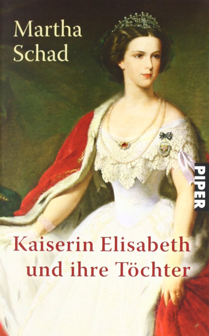 Kaiserin Elisabeth und ihre Töchter (Piper Taschenbuch, Band 22857) Politics & Society
