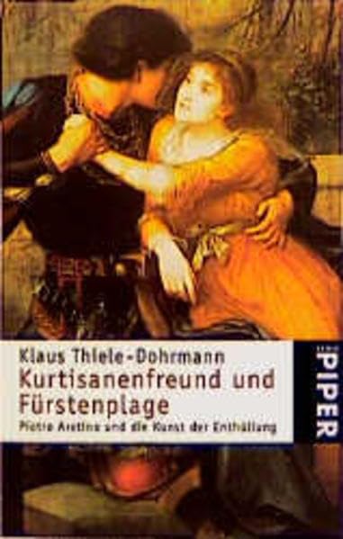 Kurtisanenfreund und Fürstenplage: Pietro Aretino und die Kunst der Enthüllung (Piper Taschenbuch) Politics & History