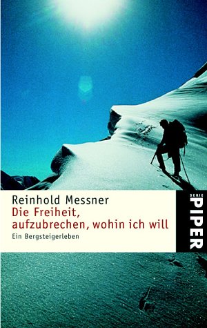 Die Freiheit, aufzubrechen, wohin ich will: Ein Bergsteigerleben (Piper Taschenbuch, Band 3336) Travelogues