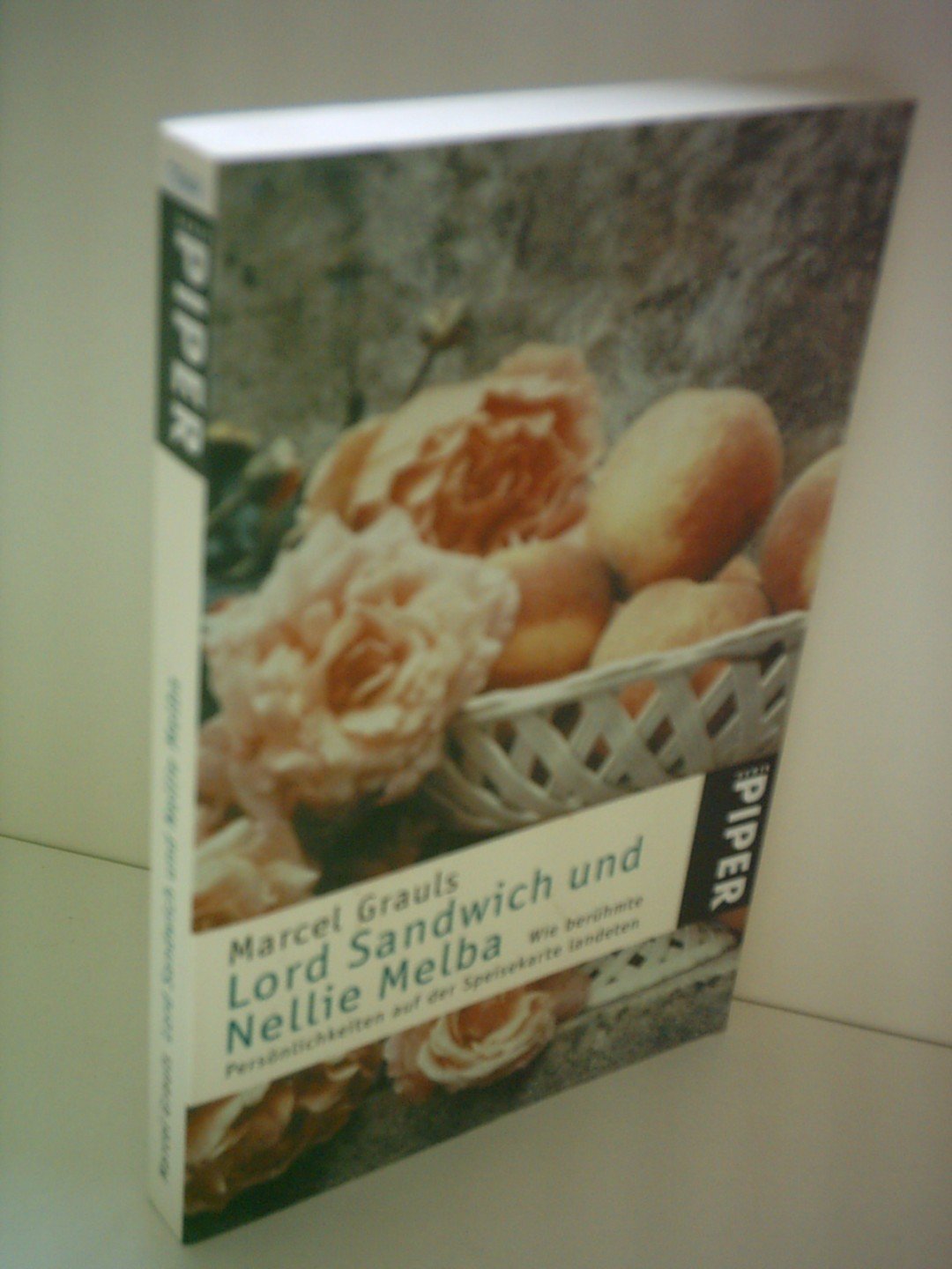 Lord Sandwich und Nellie Melba: Wie berühmte Persönlichkeiten auf der Speisekarte landeten (Piper Taschenbuch, Band 3367) Cooking & Enjoying