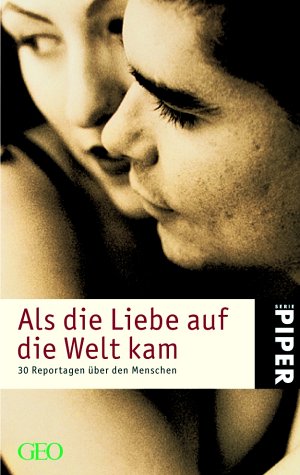 Als die Liebe auf die Welt kam: 30 Reportagen über den Menschen: 30 Reportagen über den Menschen. Ein GEO-Buch (Piper Taschenbuch, Band 3519) Books
