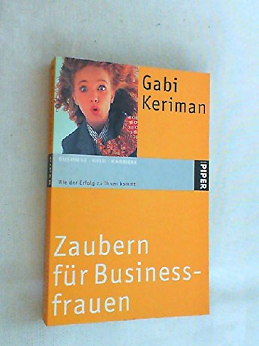 Zaubern für Businessfrauen: Wie der Erfolg zu Ihnen kommt (Piper Taschenbuch, Band 23648) Business, Finance & Career