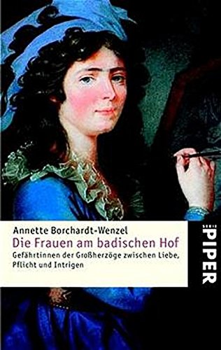 Die Frauen am badischen Hof: Gefährtinnen der Großherzöge zwischen Liebe, Pflicht und Intrigen: Gefährtinnen der Grossherzöge zwischen Liebe, Pflicht und Intrigen (Piper Taschenbuch, Band 23696) Memories