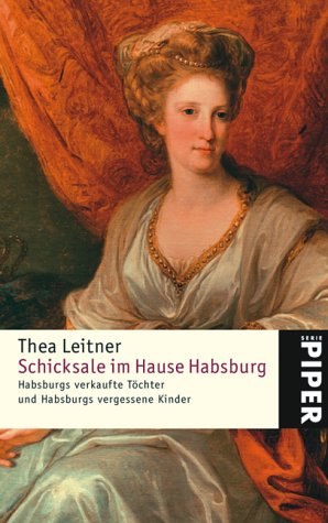 Schicksale im Hause Habsburg: Habsburgs verkaufte Töchter und Habsburgs vergessene Kinder (Piper Taschenbuch, Band 3980) Politics & Society Books