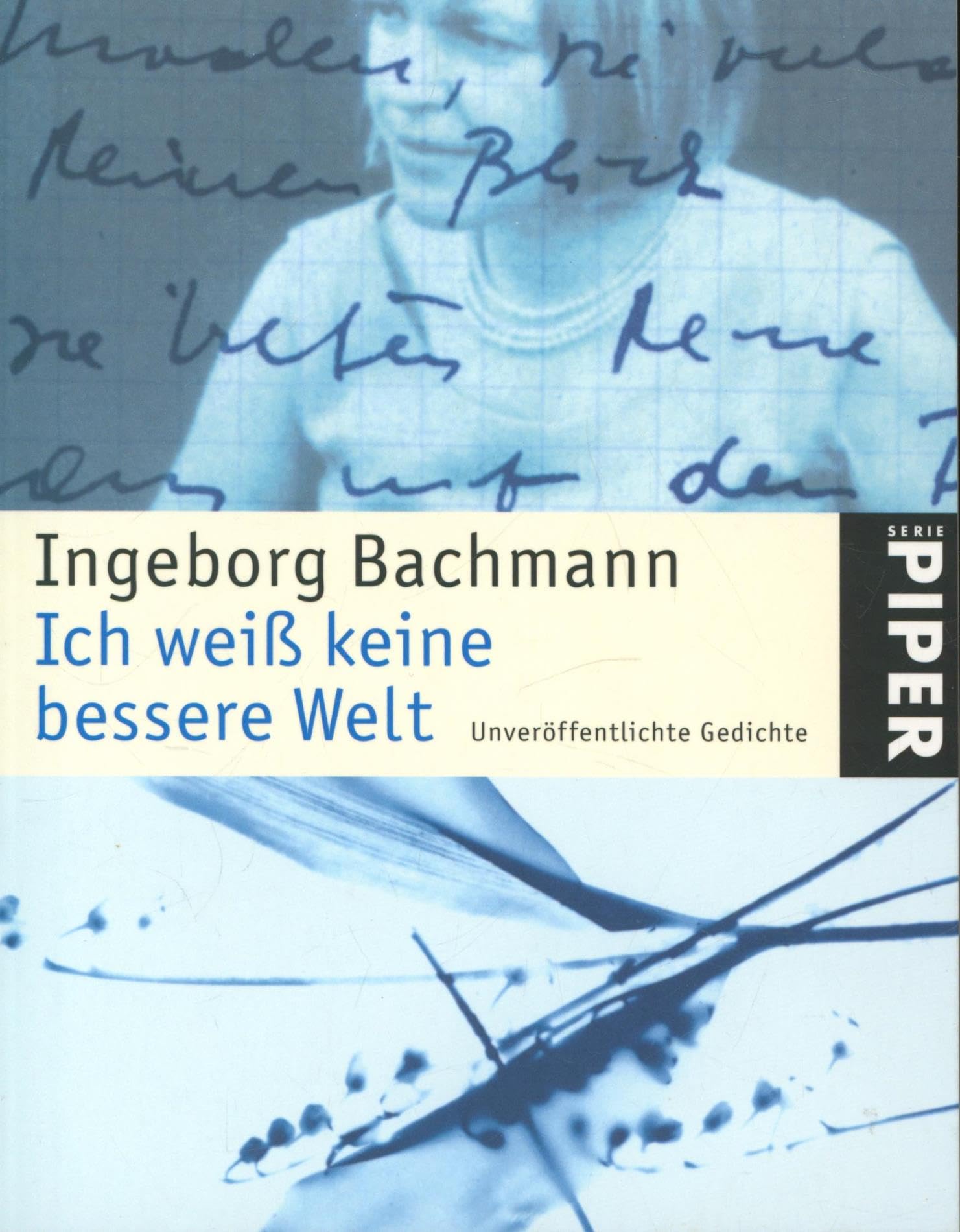Ich weiß keine bessere Welt: Unveröffentlichte Gedichte (Piper Taschenbuch, Band 3984) Poetry