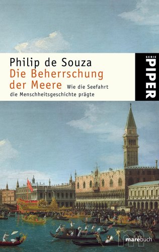 Die Beherrschung der Meere: Wie die Seefahrt die Menschheitsgeschichte prägte (Piper Taschenbuch, Band 1230) Politics & History