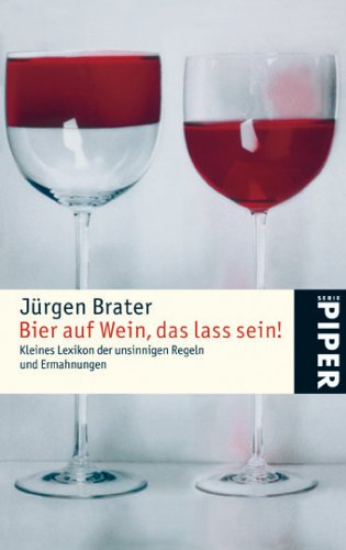 Bier auf Wein, das lass sein!: Kleines Lexikon der unsinnigenRegeln und Ermahnungen (Piper Taschenbuch, Band 4490) General education
