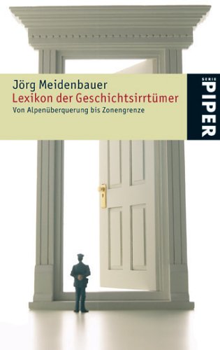 Lexikon der Geschichtsirrtümer: Von Alpenüberquerung bis Zonengrenze (Piper Taschenbuch, Band 24500) Politics & History