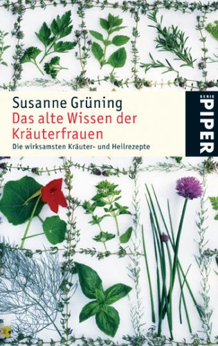 Das alte Wissen der Kräuterfrauen: Die wirksamsten Kräuter- und Heilrezepte (Piper Taschenbuch, Band 4691) Garden & Plants
