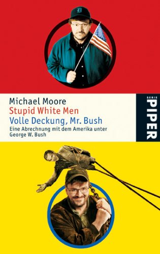 Stupid White Men • Volle Deckung Mr. Bush: Eine Abrechnung mit dem Amerika unter George W. Bush (Piper Taschenbuch, Band 4725) Politics & History