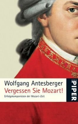 Vergessen Sie Mozart!: Erfolgskomponisten der Mozart-Zeit (Piper Taschenbuch, Band 5109) Pop culture