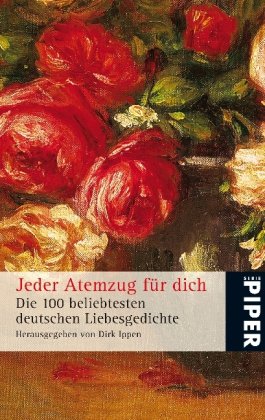 Jeder Atemzug für dich: Die 100 beliebtesten deutschen Liebesgedichte (Piper Taschenbuch, Band 5121) Poetry