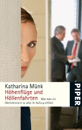 Höhenflüge und Höllenfahrten: Was man als Chefsekretärin so alles im Aufzug erfährt: Was eine Chefsekretärin im Fahrstuhl erfährt (Piper Taschenbuch, Band 25234) Business, Finance & Career
