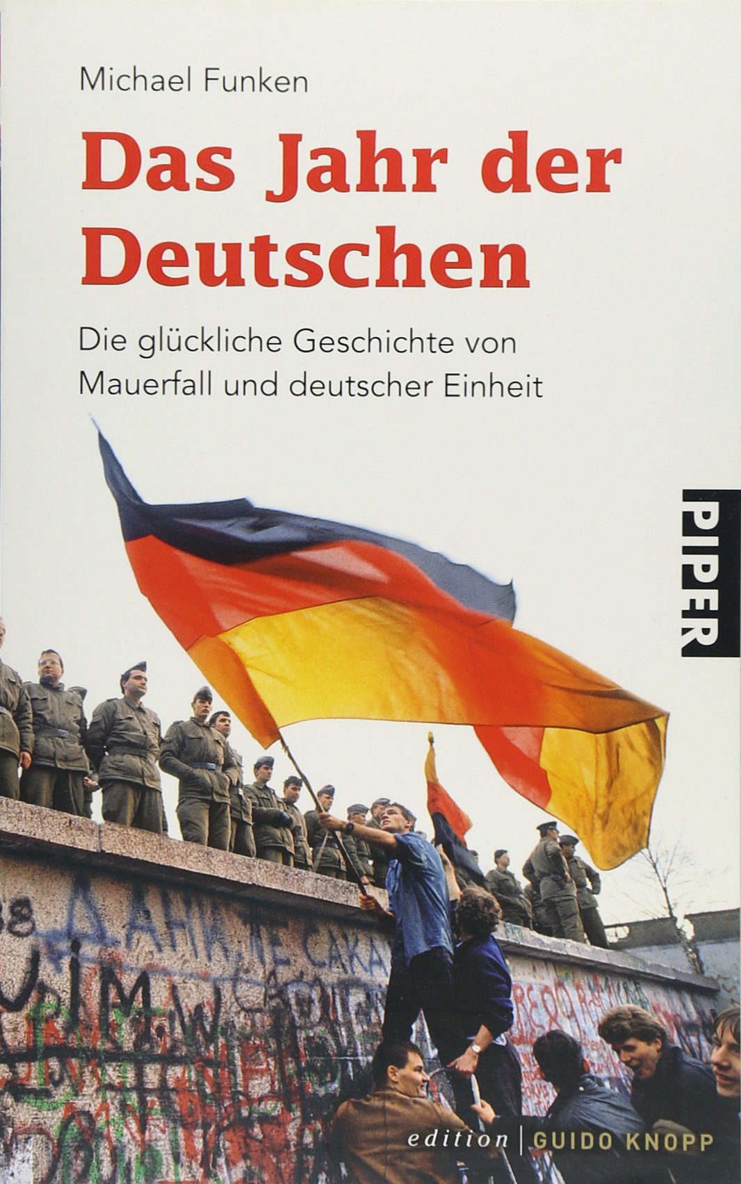 Das Jahr der Deutschen: Die glückliche Geschichte von Mauerfall und deutscher Einheit (Piper Taschenbuch, Band 25499) Politics & History