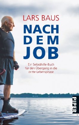 Nach dem Job: Ein Selbsthilfe-Buch für den Übergang in die dritte Lebensphase (Piper Taschenbuch, Band 25752) Lifestyle